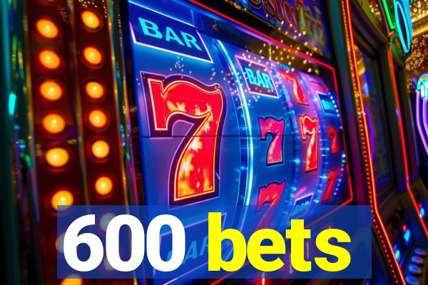 600 bets